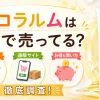 ココラルムはどこで売ってる？市販店舗・通販サイト・お得な買い方を徹底調査！